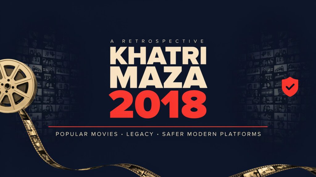 KhatriMaza 2018 | Popular Movies, Legacy, and Safer Modern Platforms
